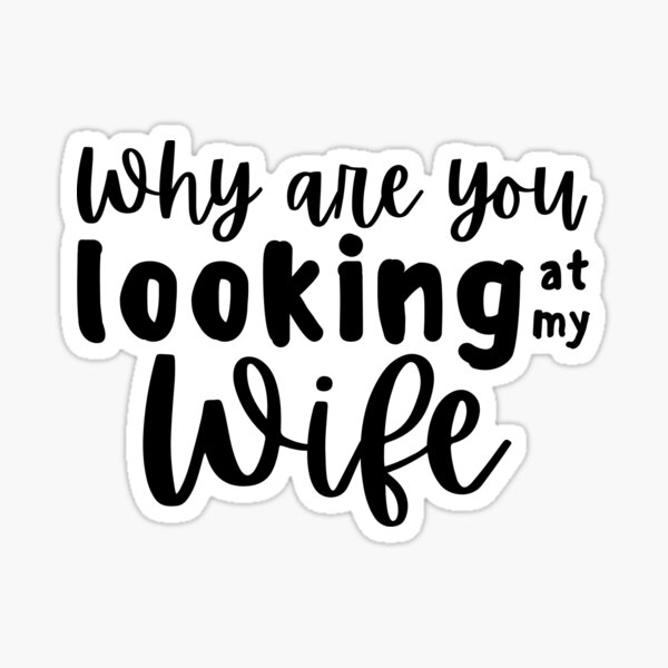 why-are-you-looking-at-my-wife-dark-sticker-for-sale-by-tomsnel