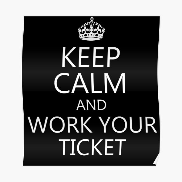"Keep Calm and Work Your Ticket" Poster by SeaStories88 Redbubble