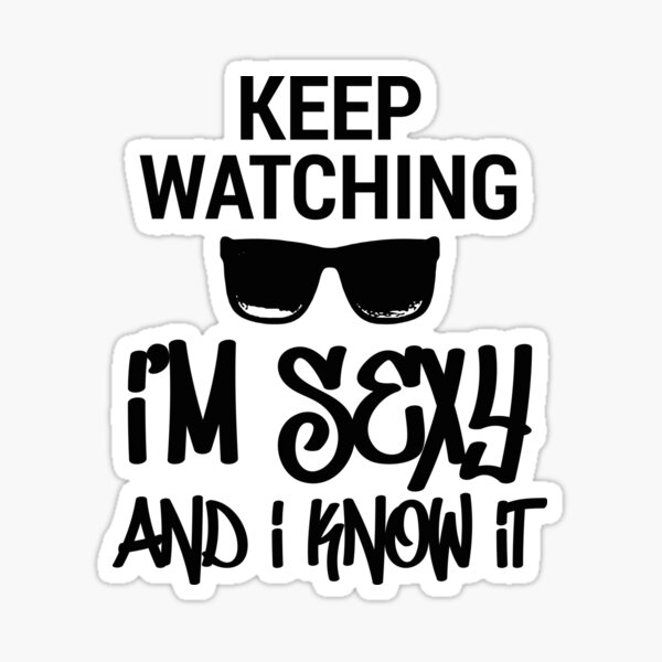 Keep Watching Im Sexy And I Know It C White Sticker For Sale By