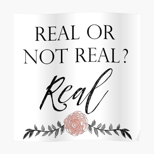 real-or-not-real-real-poster-by-endlessyarning-redbubble