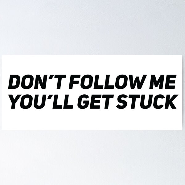 Item preview, Don't follow me you'll get stuck designed and sold by Gooderestx4.