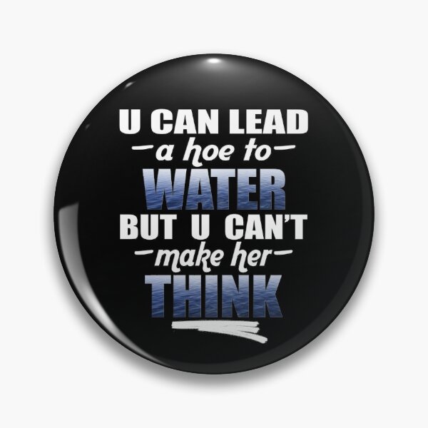 Item preview, U Can Lead A Hoe To Water, But U Can't Make Her Think© (Hoe Jokes) designed and sold by Harold Guillory.