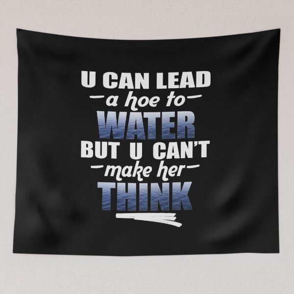 Item preview, U Can Lead A Hoe To Water, But U Can't Make Her Think© (Hoe Jokes) designed and sold by Harold Guillory.
