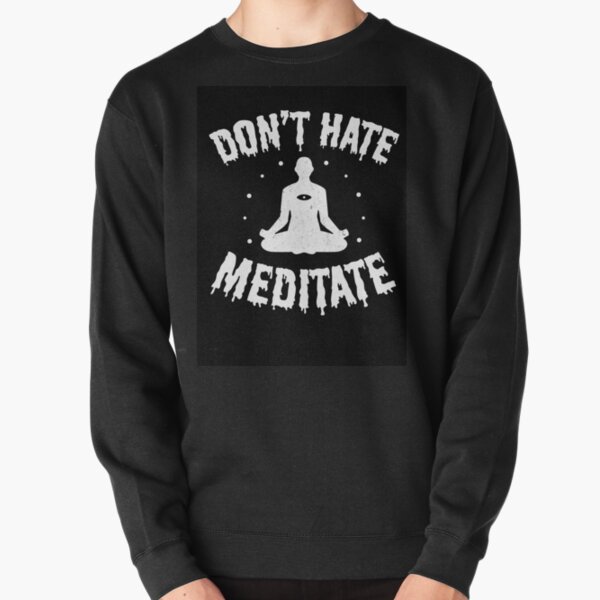 Don't Hate, Meditate Pullover Sweatshirt