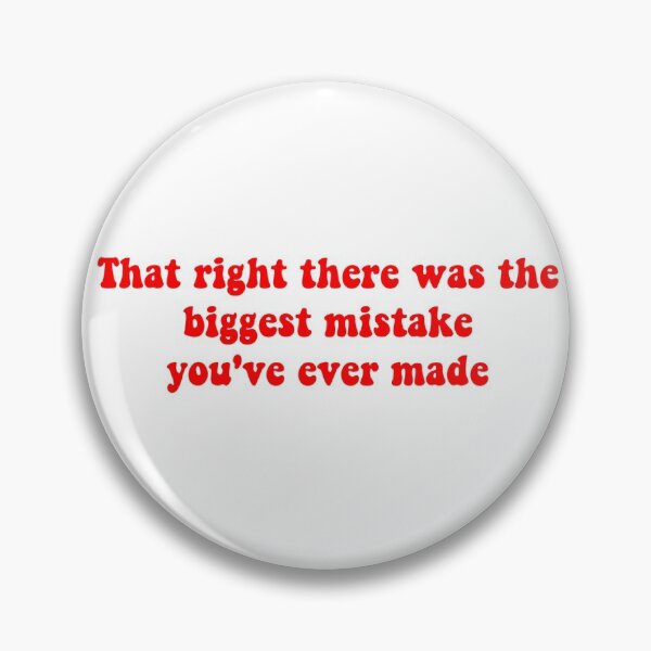 Item preview, That right there was the biggest mistake you've ever made designed and sold by ashshaiv.
