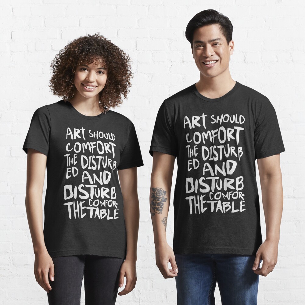 art should comfort the disturbed and disturb the comfortable Essential  T-Shirt for Sale by charlyjovic