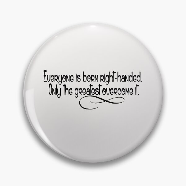 Item preview, Everyone is born right-handed. Only the greatest overcome it designed and sold by Crystalsgraphix.