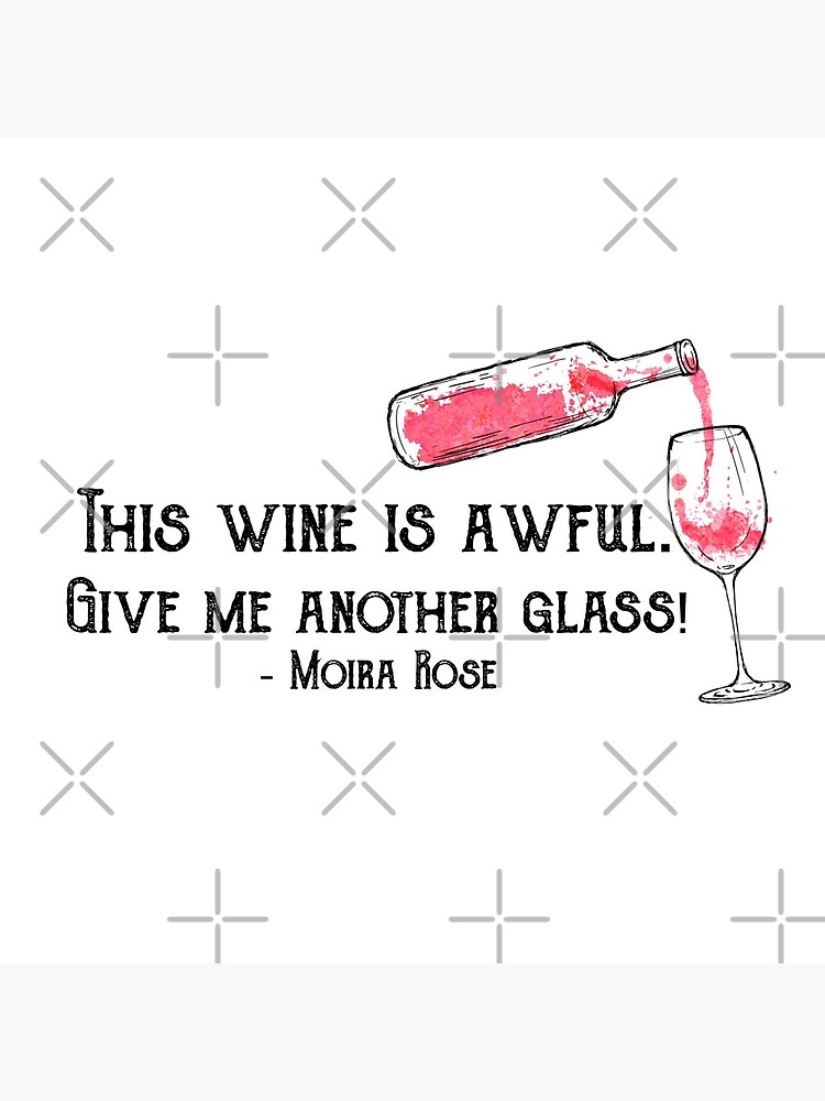 “This wine is awful. Give me another glass!” Moira Rose - Schitt’s Creek Quote by leenbernardo