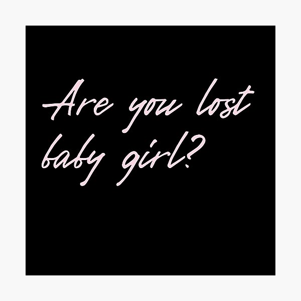 Item preview, Are you lost, Baby Girl? quote designed and sold by milkasweet.