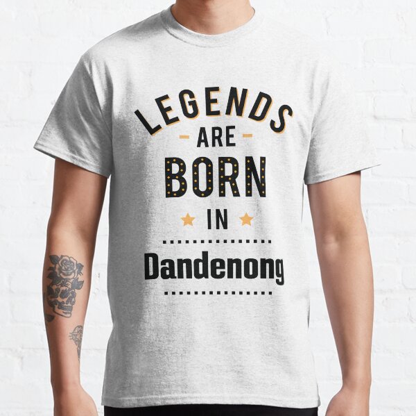 Legends Are Born In Dandenong Classic T-Shirt