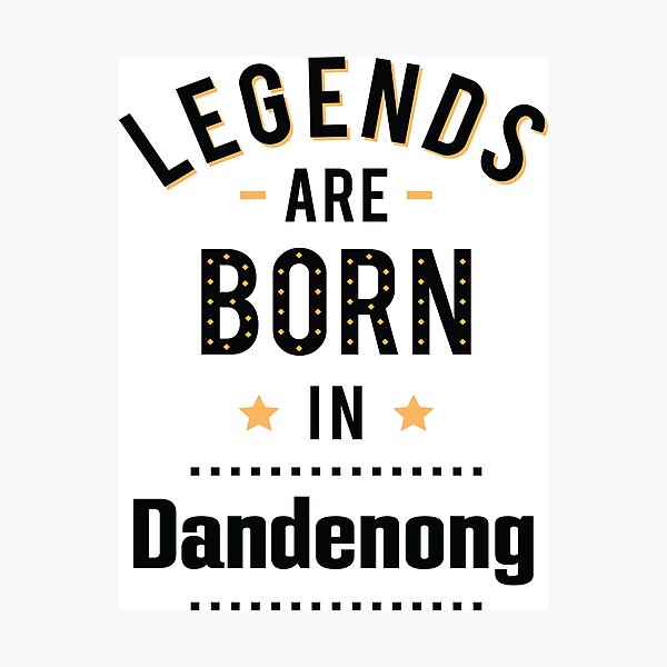 Legends Are Born In Dandenong Photographic Print