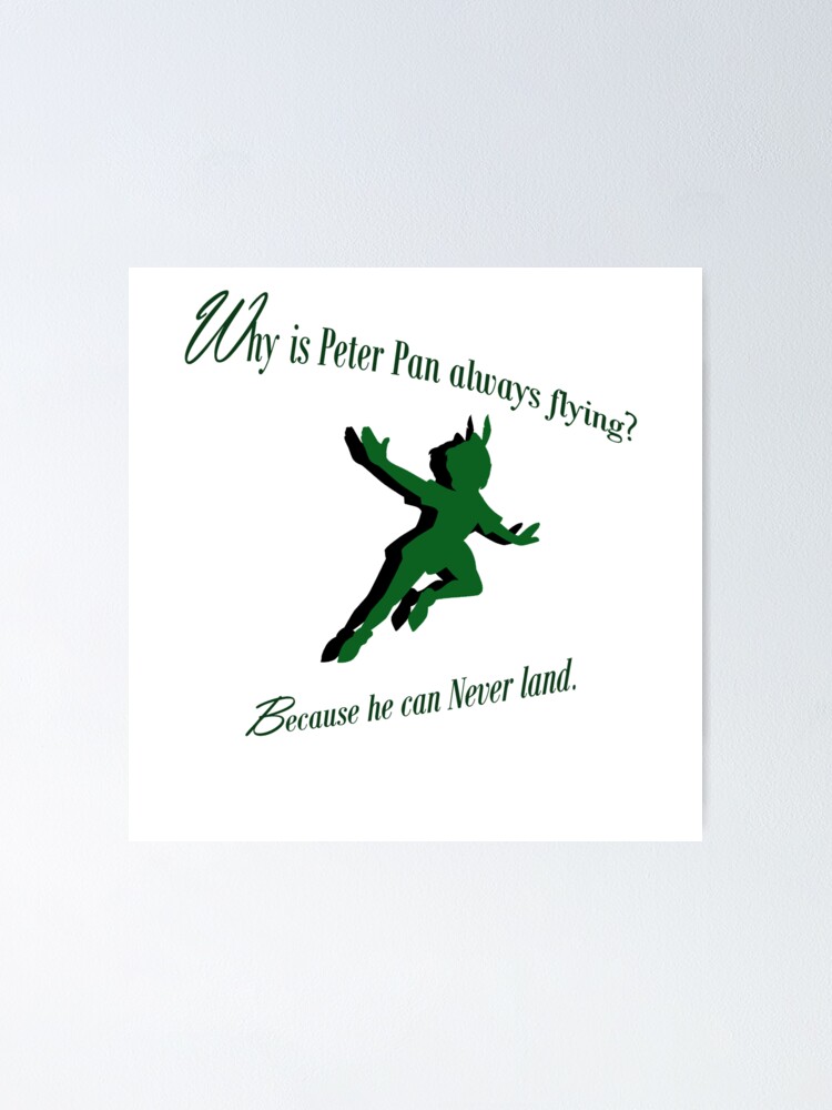 "Why is Peter Pan always flying?" Poster for Sale by mydollyaviana