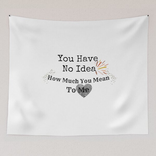 Item preview, You Have No Idea How Much You Mean To Me designed and sold by The Full Cart.