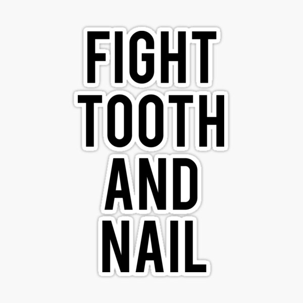 FIGHT TOOTH AND NAIL definition | Cambridge English Dictionary