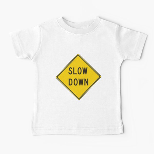 Slow down #SlowDown #RoadWarningSign #WarningSign #Slow #Down Baby T-Shirt
