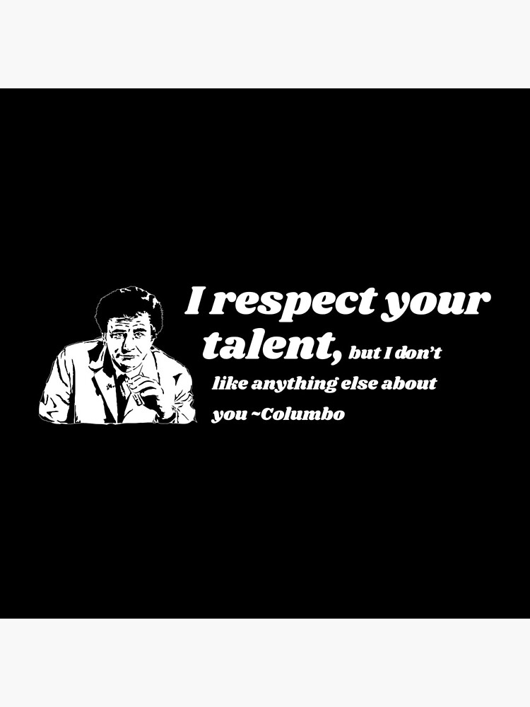Columbo I Respect Your Talent by teedeviant