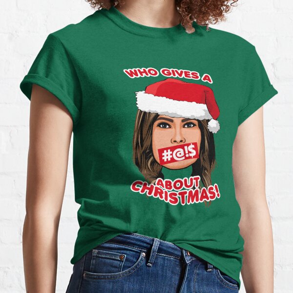 MELANIA TRUMP: Who Gives a F about Christmas Classic T-Shirt