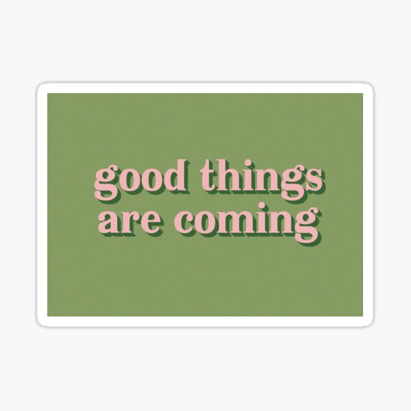 good things are coming Sticker