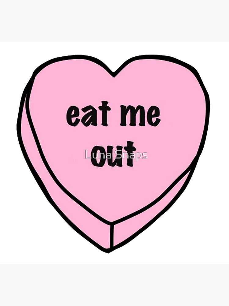 Eat me s. Eat me out. You're so Sweet. Eat me Loser. She eat me.