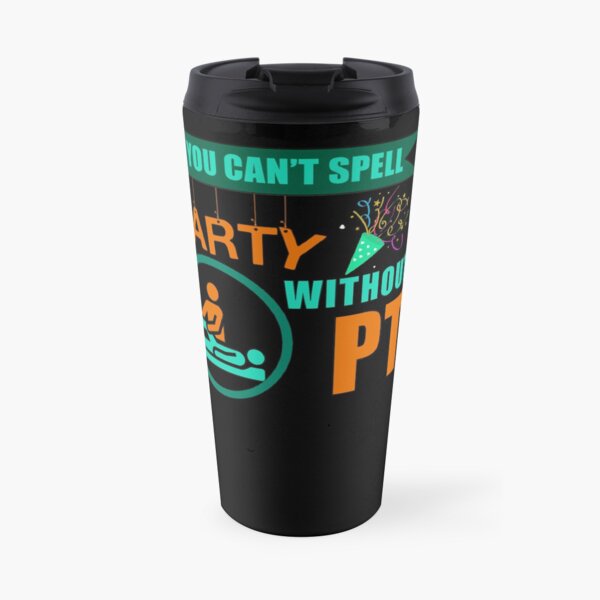 Physical Therapist You Can't Spell Party Without PT Travel Mug