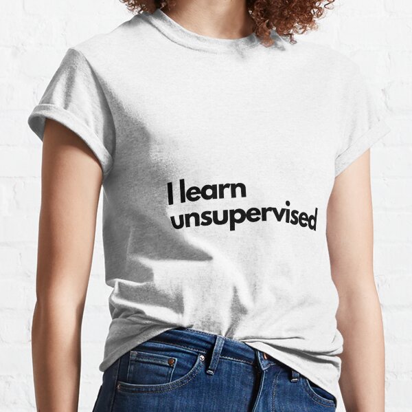 I Learn Unsupervised Classic T-Shirt