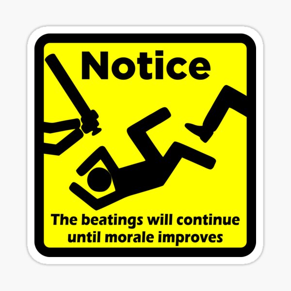 NOTICE The Beatings will continue unti morale improves" Sticker by  t-shirtella | Redbubble
