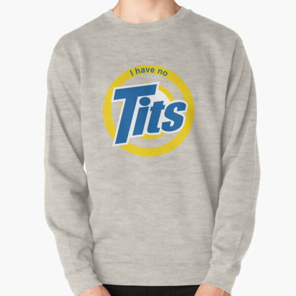 I have discount no tits sweatshirt