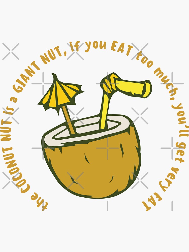 "the COCONUT NUT is a GIANT NUT, if you EAT too much, you'll get very