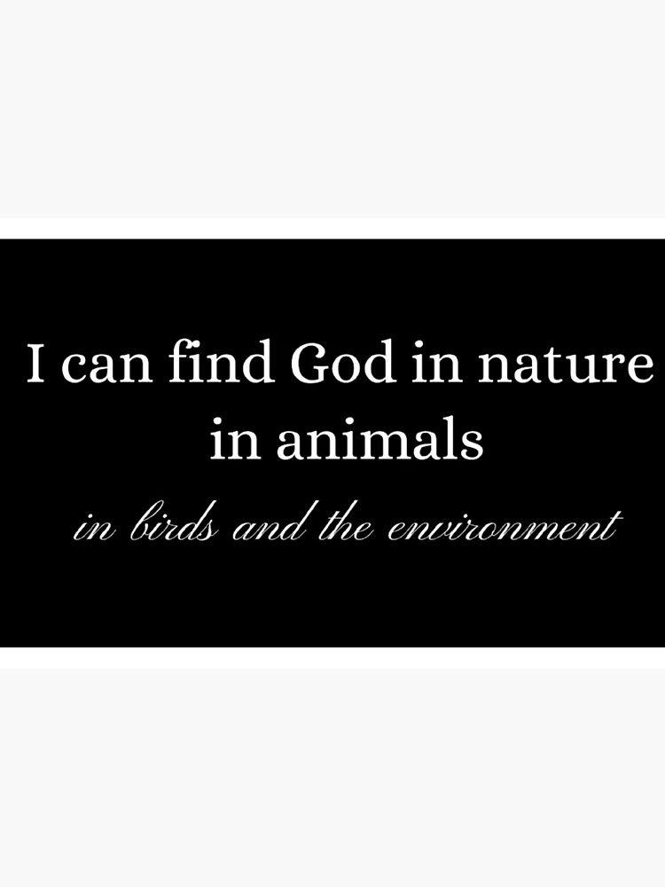 I can find God in nature, in animals, in birds and the environment--environmental protection quotes I can find God in nature, in animals, in birds and the environment--environmental protection quotes