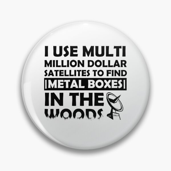 Item preview, I Use Multi Million Dollar Satellites To Find Metal Boxes In The Woods  designed and sold by GiftWorks.