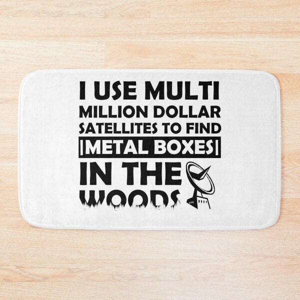Item preview, I Use Multi Million Dollar Satellites To Find Metal Boxes In The Woods  designed and sold by GiftWorks.