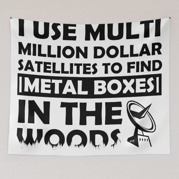 Item preview, I Use Multi Million Dollar Satellites To Find Metal Boxes In The Woods  designed and sold by GiftWorks.