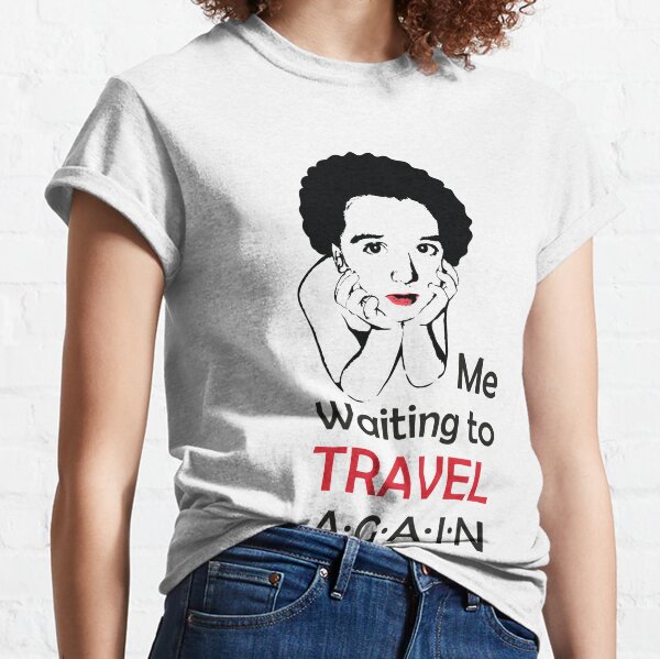 Me Waiting to Travel Again Designs Classic T-Shirt