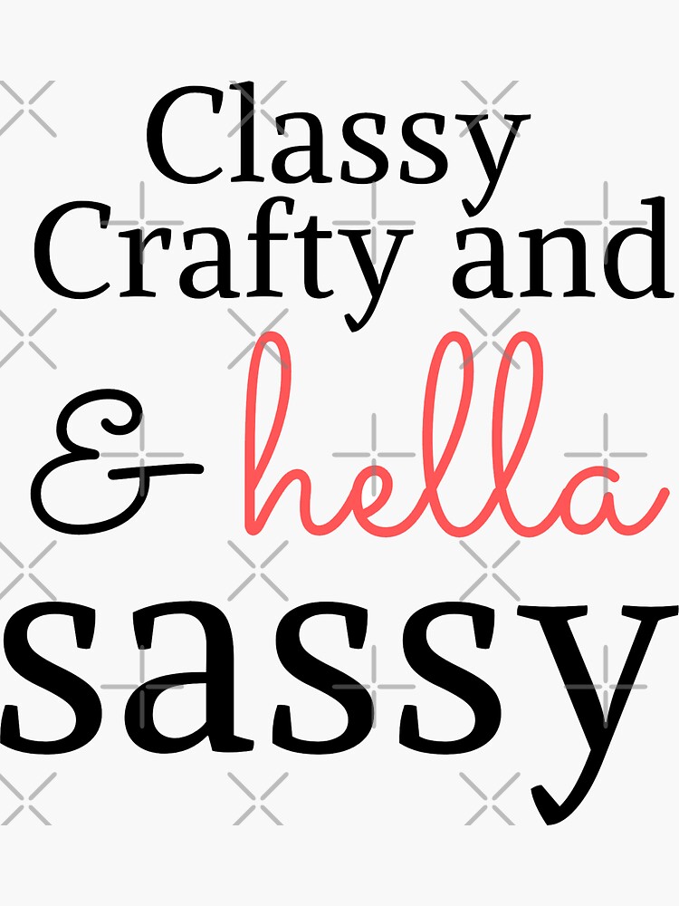 Classy Crafty And Hella Sassy Sticker By Hemokhtar Redbubble