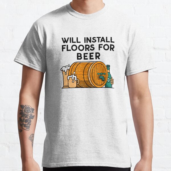 FLOORING INSTALLER. Will install floors for beer. Classic T-Shirt
