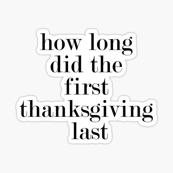 how-long-did-the-first-thanksgiving-last-sticker-for-sale-by