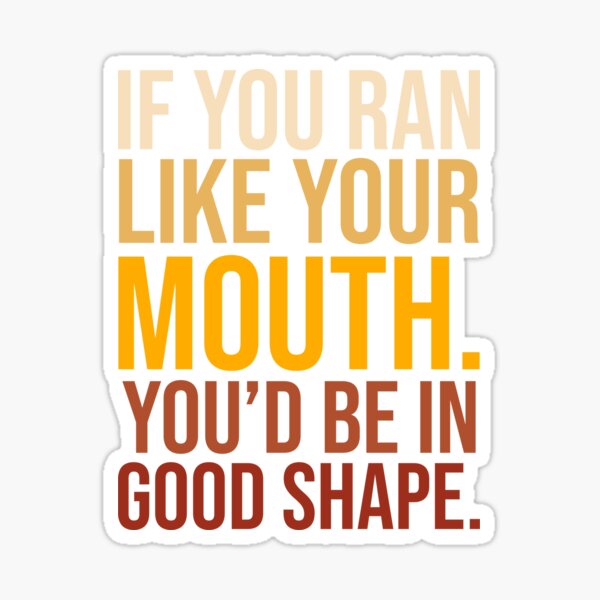 if-you-ran-like-your-mouth-you-d-be-in-good-shape-funny-quote-gift