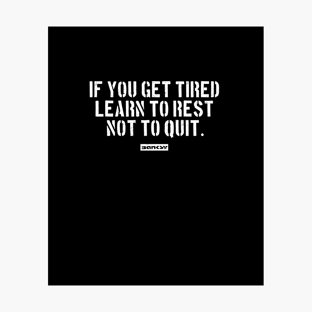 Banksy Quote: If You Get Tired, Learn To Rest, Not To Quit." Poster By We -Are-Banksy | Redbubble