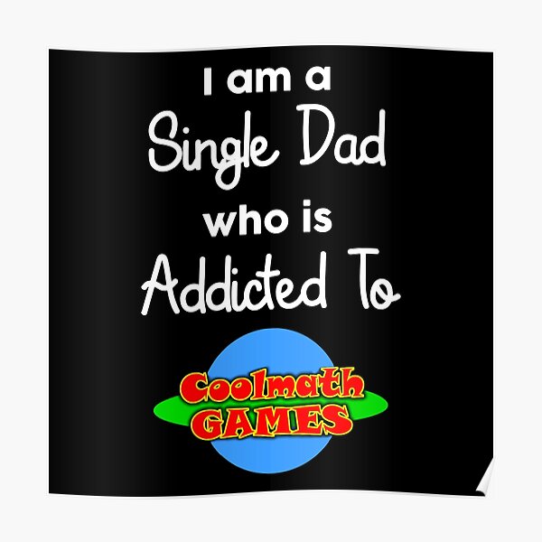 i-am-a-single-dad-who-is-addicted-to-cool-math-games-poster-for-sale