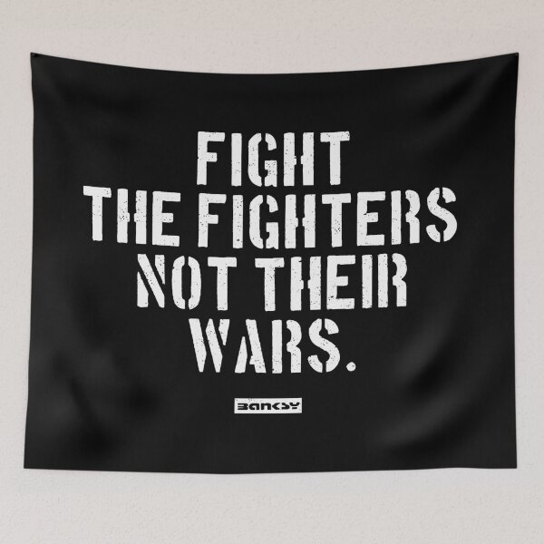 Item preview, Fight the fighters, not their wars. - Banksy Quote designed and sold by WE-ARE-BANKSY.