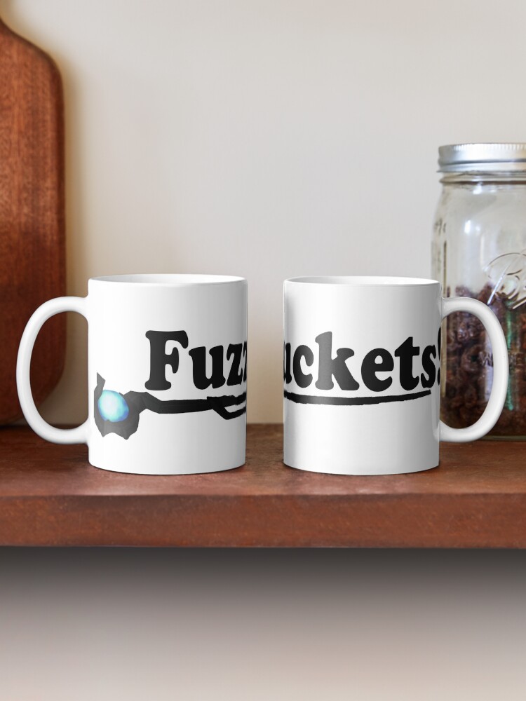 "Fuzz buckets!" Coffee Mug for Sale by bagio138 Redbubble