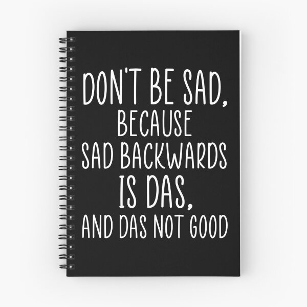 Item preview, Don't be sad, because sad backwards is das, and das not good designed and sold by VESTITCH.