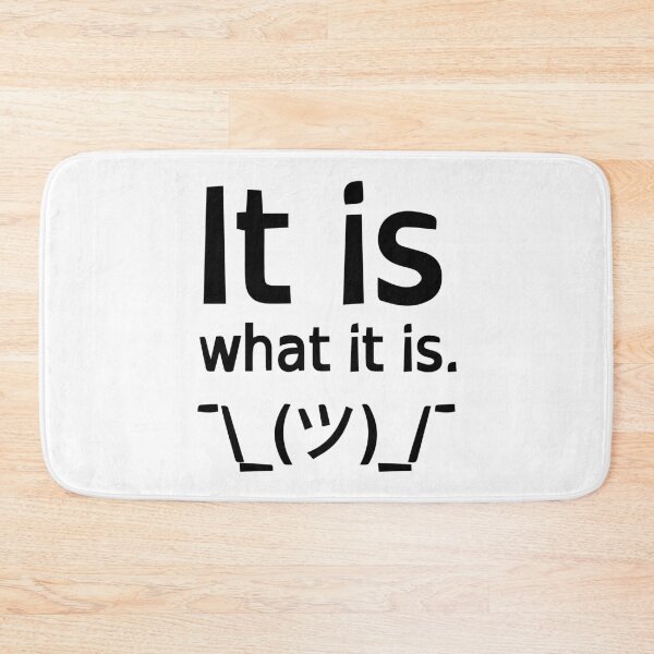 Item preview, It Is What It Is ¯\_(ツ)_/¯ designed and sold by SarcasticWords.