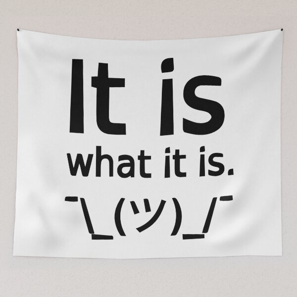Item preview, It Is What It Is ¯\_(ツ)_/¯ designed and sold by SarcasticWords.