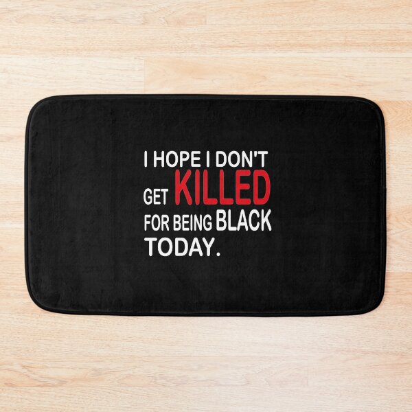 Item preview, I HOPE I DON'T GET KILLED FOR BEING BLACK TODAY designed and sold by Leous.
