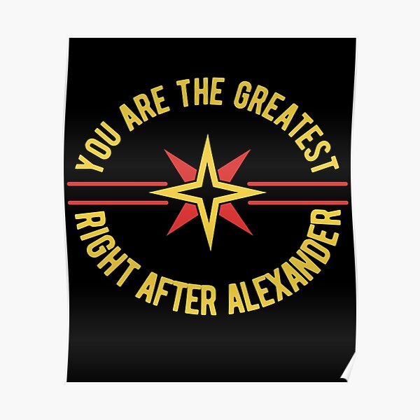 You Are The Greatest Right After Alexander Funny Sayings Motivation Warrior Poster For 