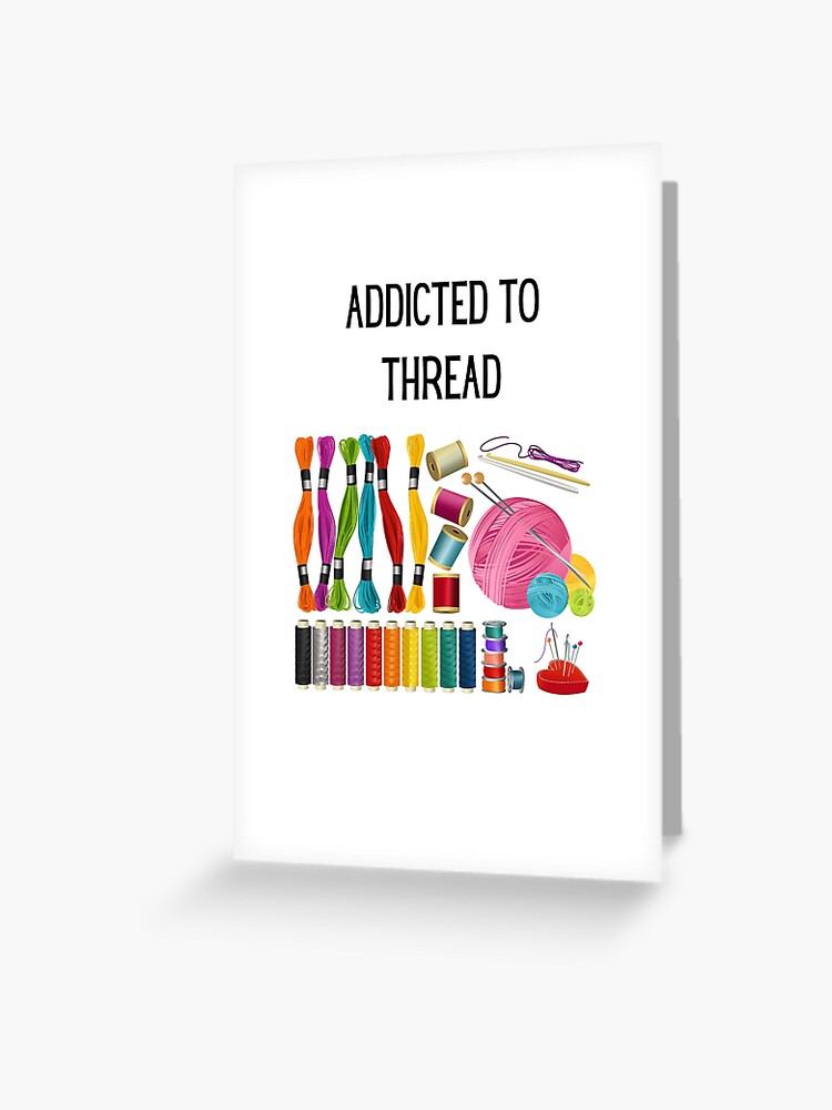 Funny Sewing Gifts - Addicted To Thread Greeting Card for Sale by  WUOdesigns