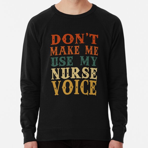 Don't Make Me Use My Nurse Voice, Cute Funny Gift For Nurses Lightweight Sweatshirt