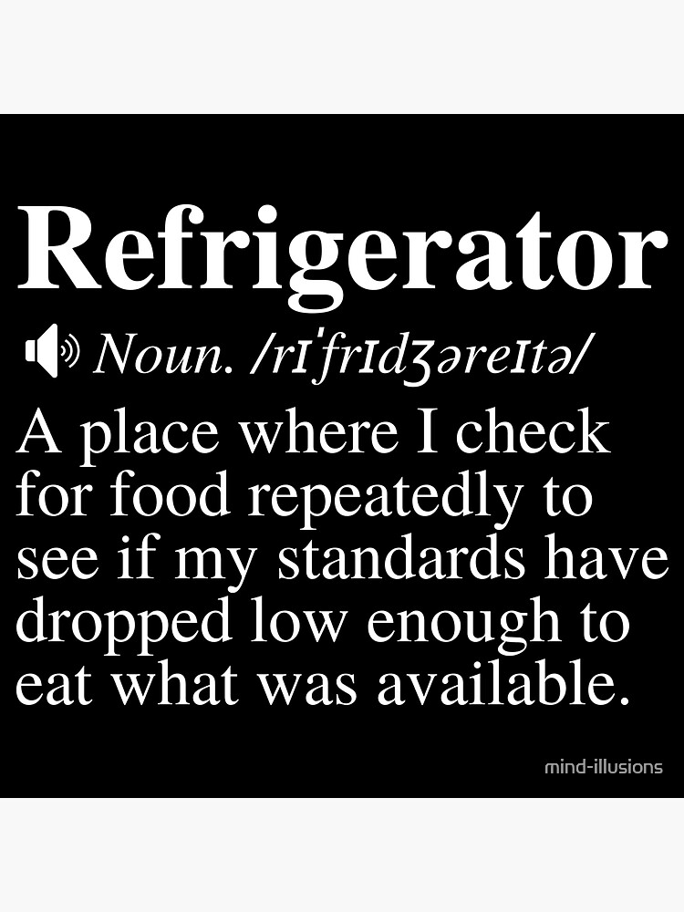 "Refrigerator A place where I check for food repeatedly to see if my