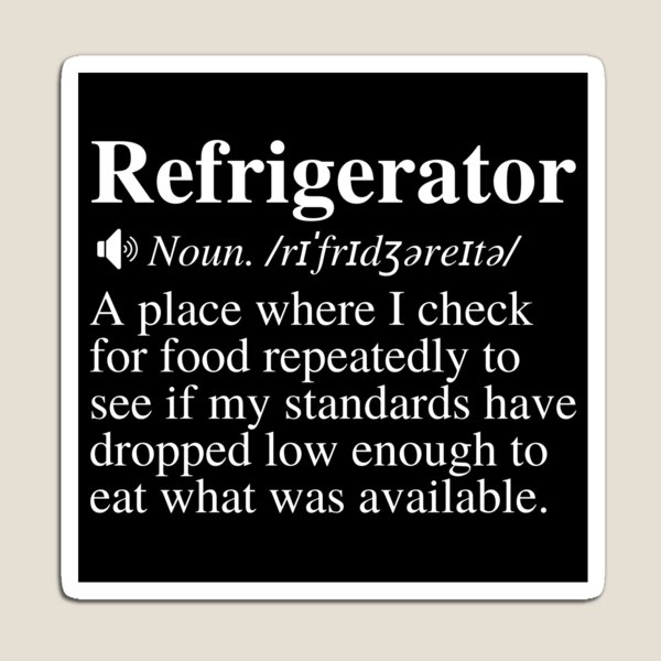 "Refrigerator A place where I check for food repeatedly to see if my